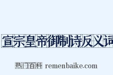 宣宗皇帝御制诗反义词是什么意思的图片